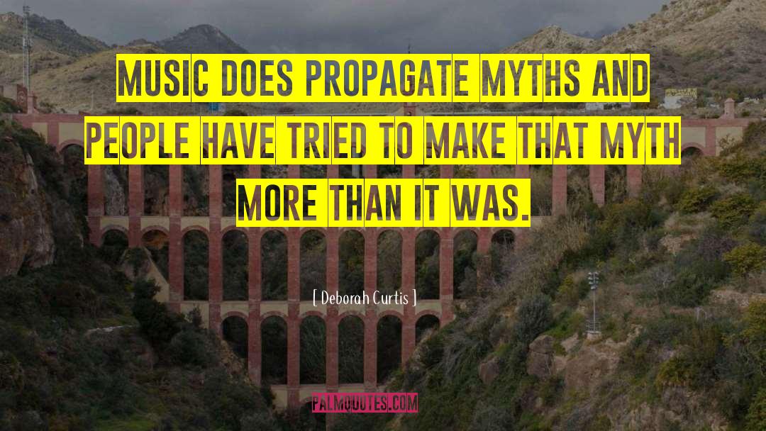Deborah Curtis Quotes: Music does propagate myths and