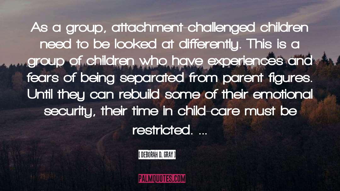 Deborah D. Gray Quotes: As a group, attachment-challenged children