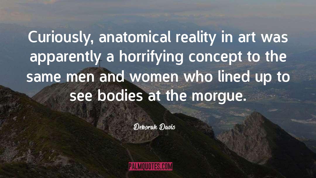 Deborah Davis Quotes: Curiously, anatomical reality in art