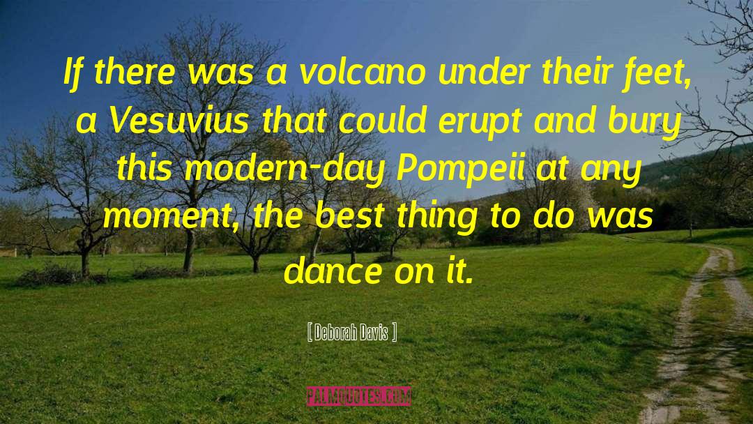 Deborah Davis Quotes: If there was a volcano