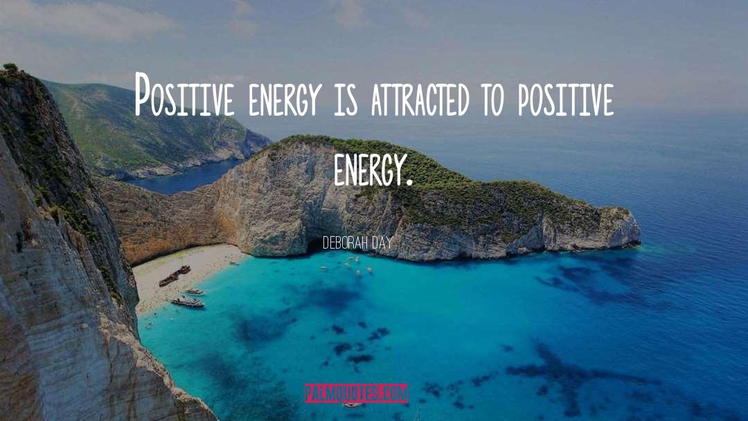 Deborah Day Quotes: Positive energy is attracted to