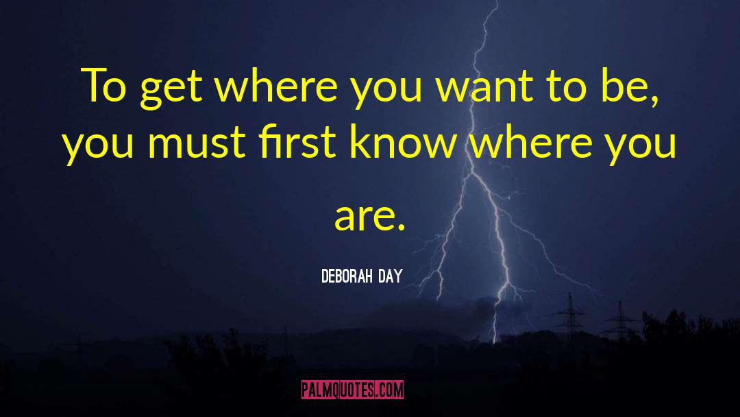 Deborah Day Quotes: To get where you want