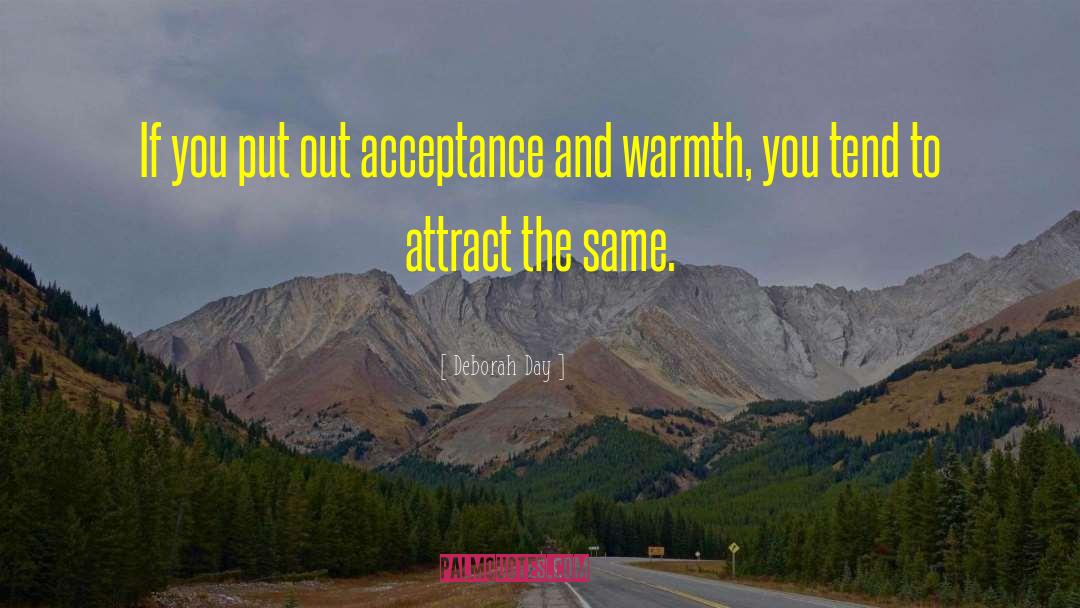 Deborah Day Quotes: If you put out acceptance