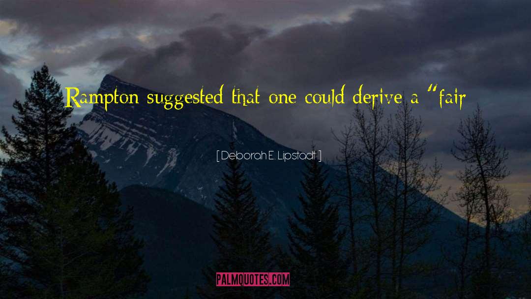 Deborah E. Lipstadt Quotes: Rampton suggested that one could