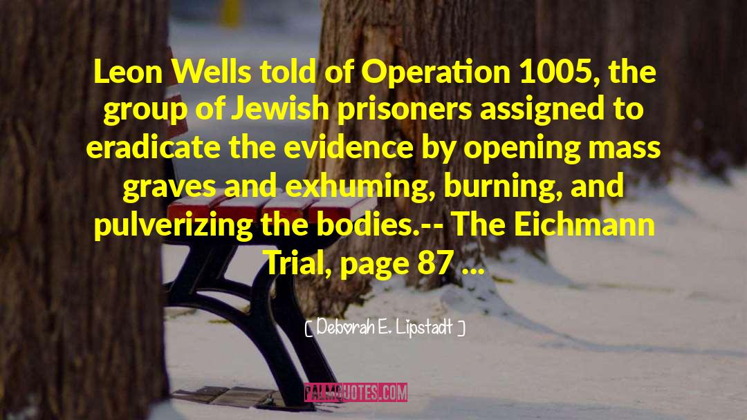 Deborah E. Lipstadt Quotes: Leon Wells told of Operation