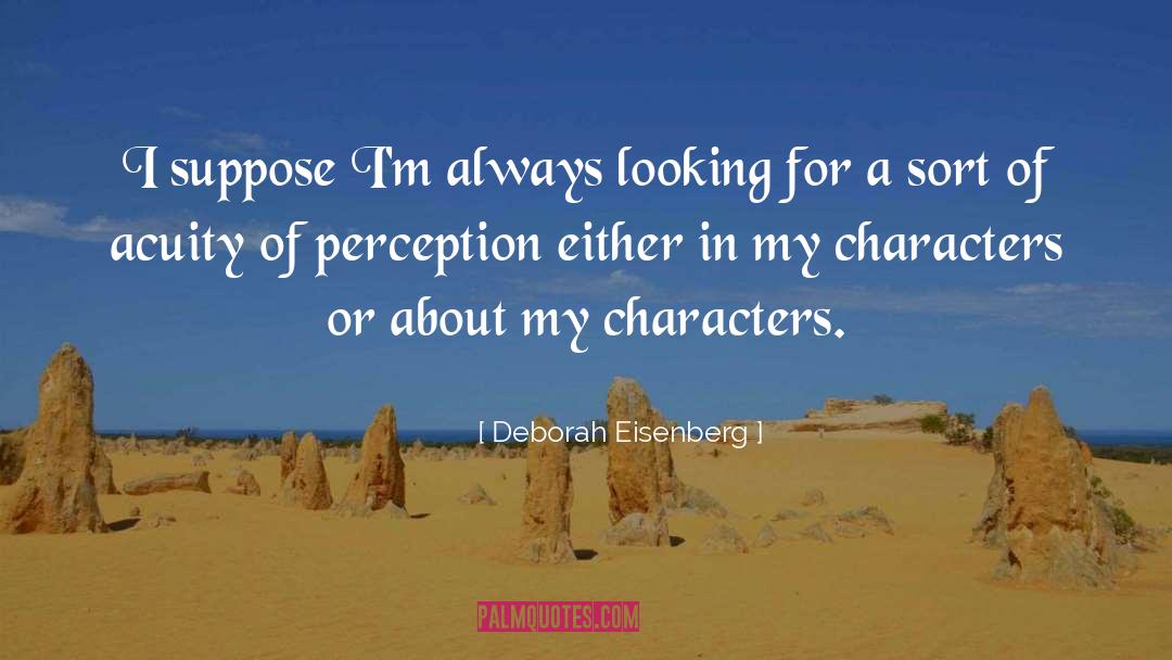 Deborah Eisenberg Quotes: I suppose I'm always looking