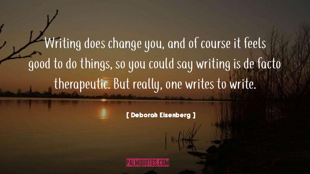 Deborah Eisenberg Quotes: Writing does change you, and