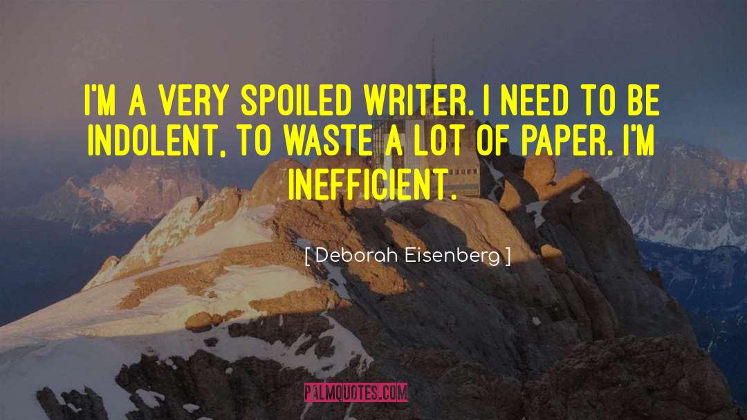 Deborah Eisenberg Quotes: I'm a very spoiled writer.