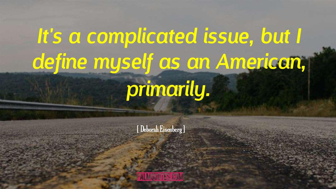 Deborah Eisenberg Quotes: It's a complicated issue, but