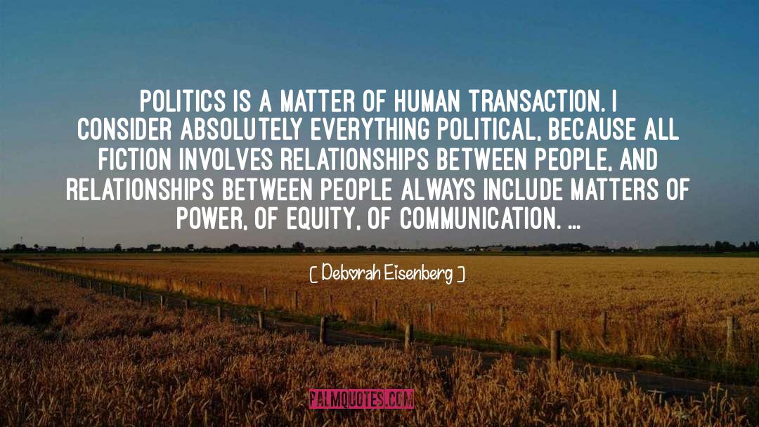 Deborah Eisenberg Quotes: Politics is a matter of