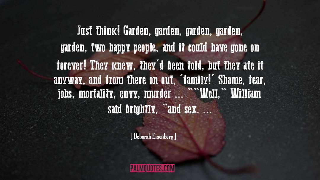 Deborah Eisenberg Quotes: Just think! Garden, garden, garden,
