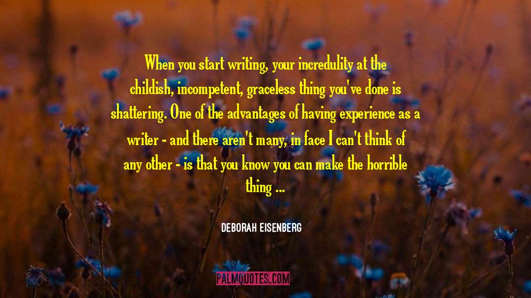Deborah Eisenberg Quotes: When you start writing, your