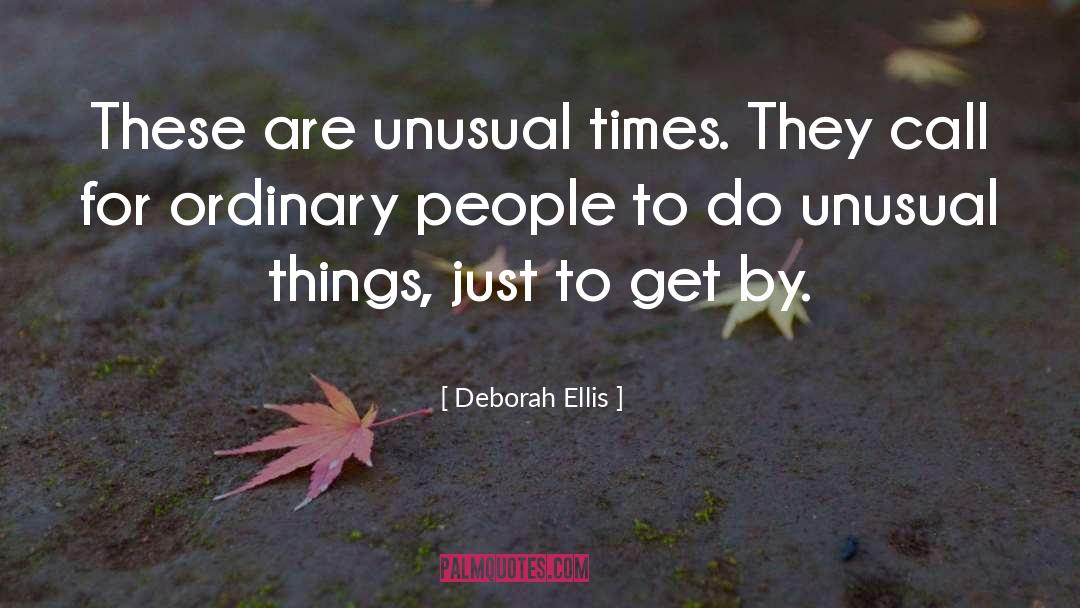 Deborah Ellis Quotes: These are unusual times. They