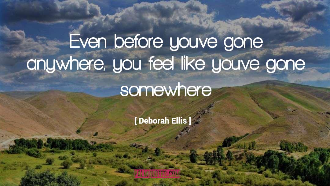 Deborah Ellis Quotes: Even before you've gone anywhere,