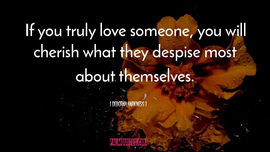 Deborah Harkness Quotes: If you truly love someone,