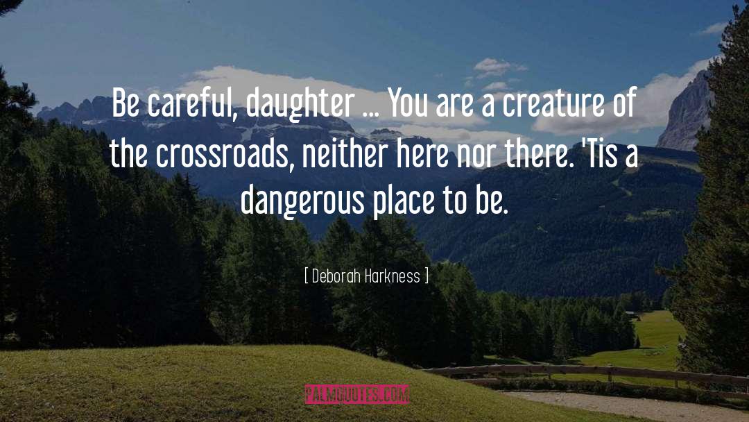 Deborah Harkness Quotes: Be careful, daughter ... You