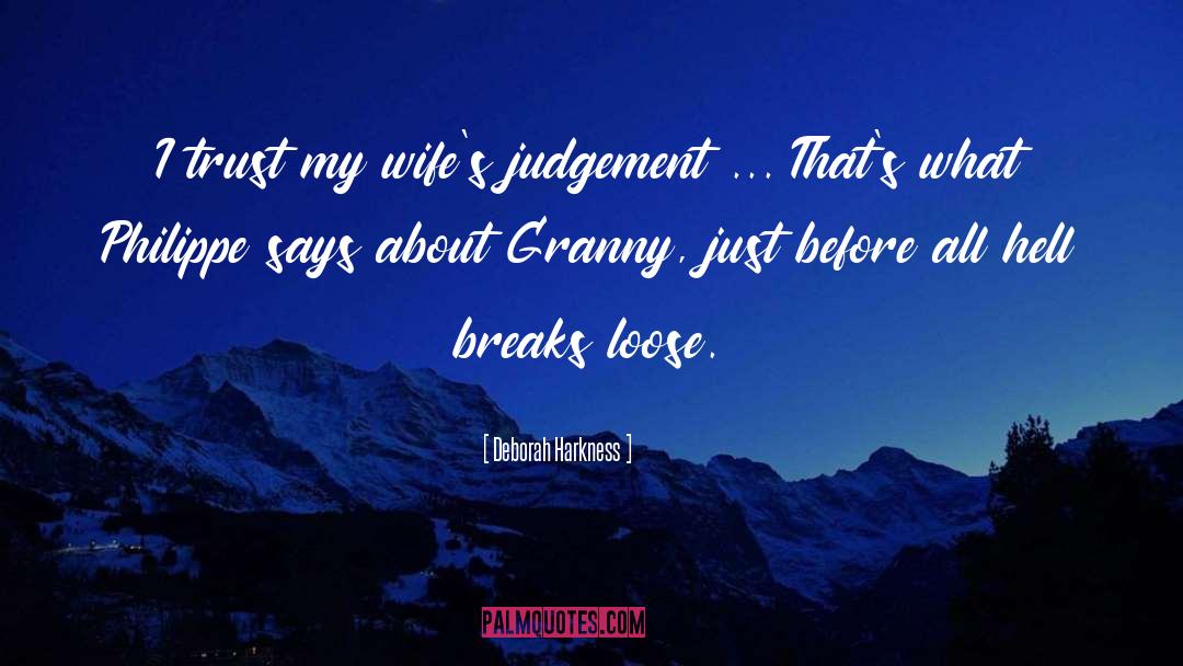 Deborah Harkness Quotes: I trust my wife's judgement