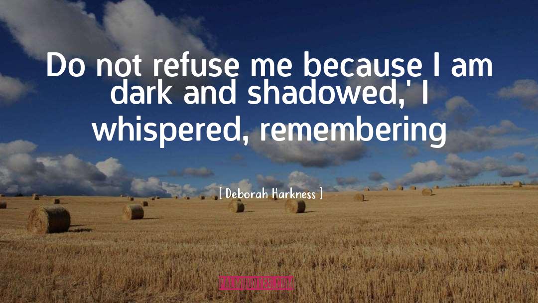 Deborah Harkness Quotes: Do not refuse me because