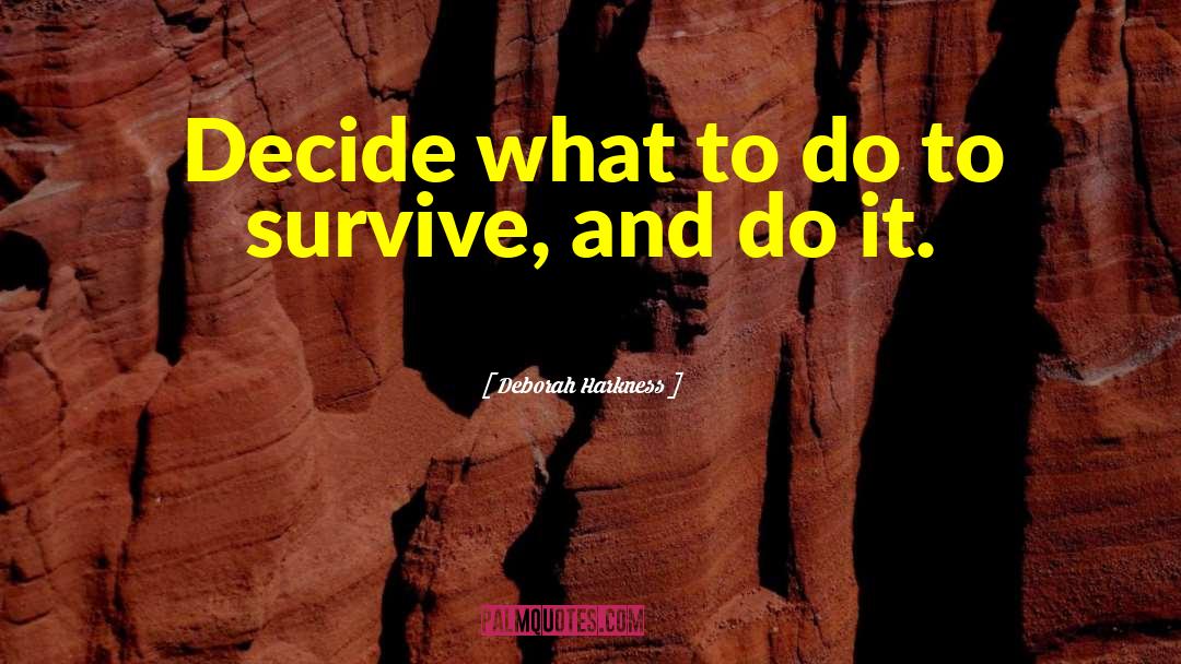Deborah Harkness Quotes: Decide what to do to