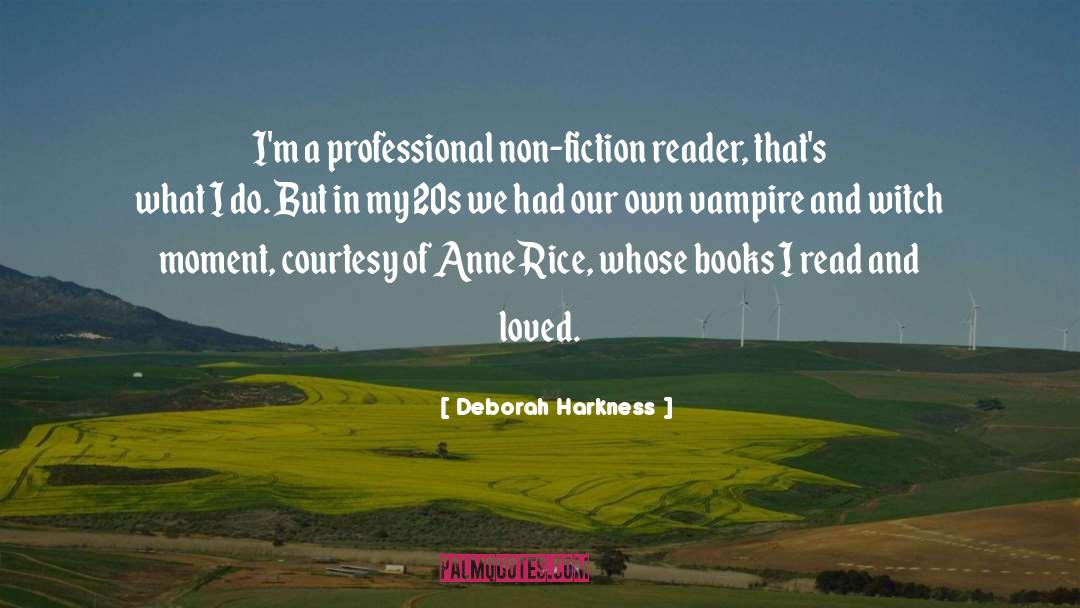 Deborah Harkness Quotes: I'm a professional non-fiction reader,