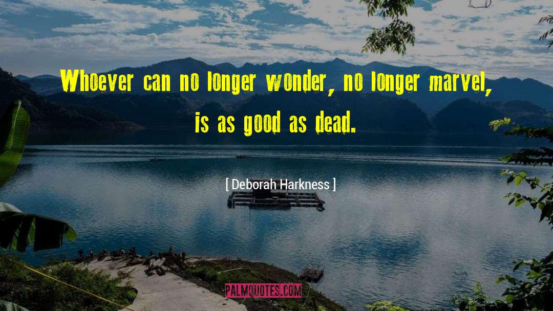 Deborah Harkness Quotes: Whoever can no longer wonder,