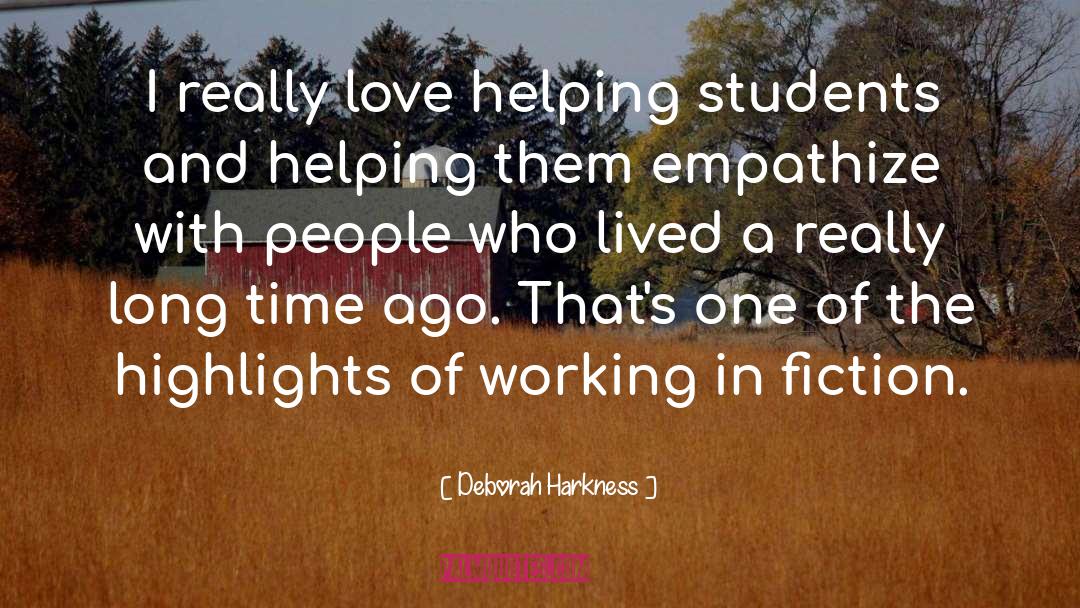 Deborah Harkness Quotes: I really love helping students