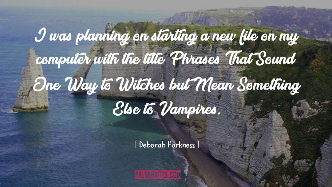 Deborah Harkness Quotes: I was planning on starting