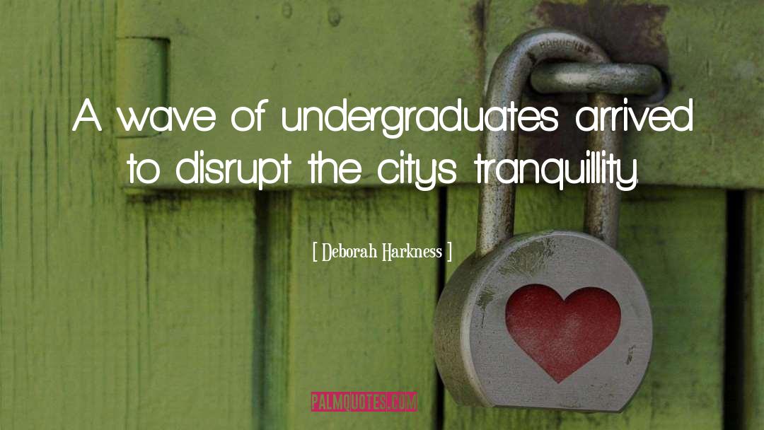 Deborah Harkness Quotes: A wave of undergraduates arrived