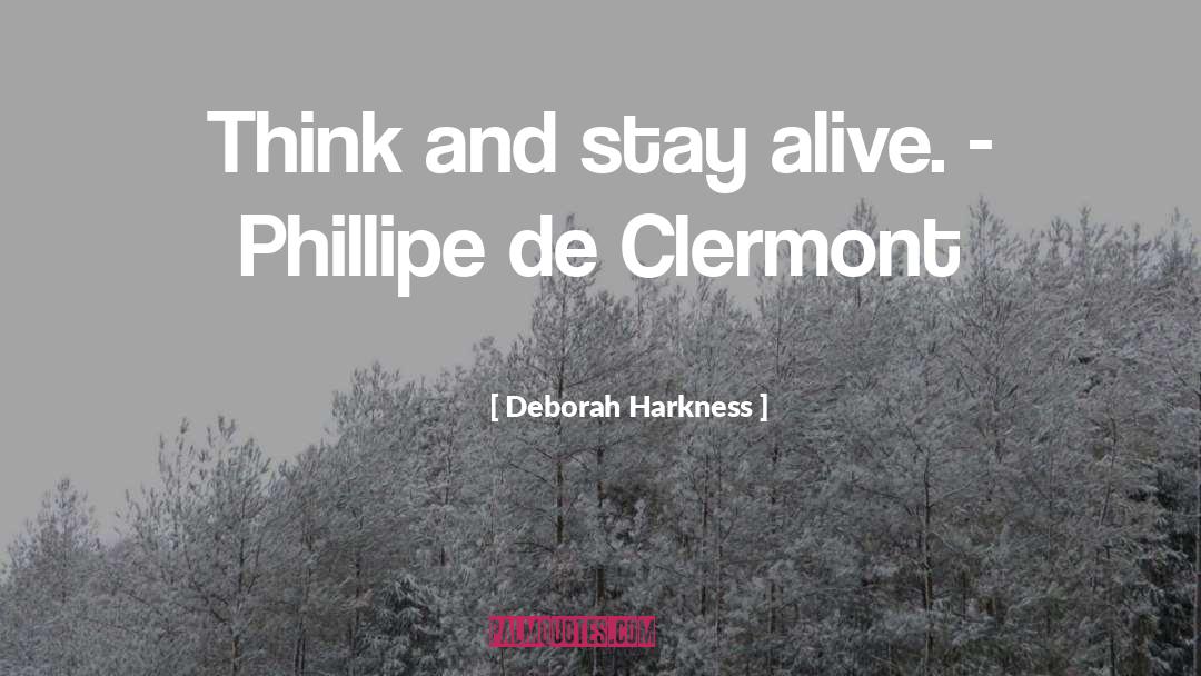 Deborah Harkness Quotes: Think and stay alive. -