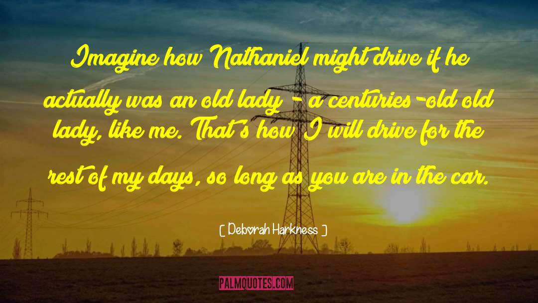 Deborah Harkness Quotes: Imagine how Nathaniel might drive