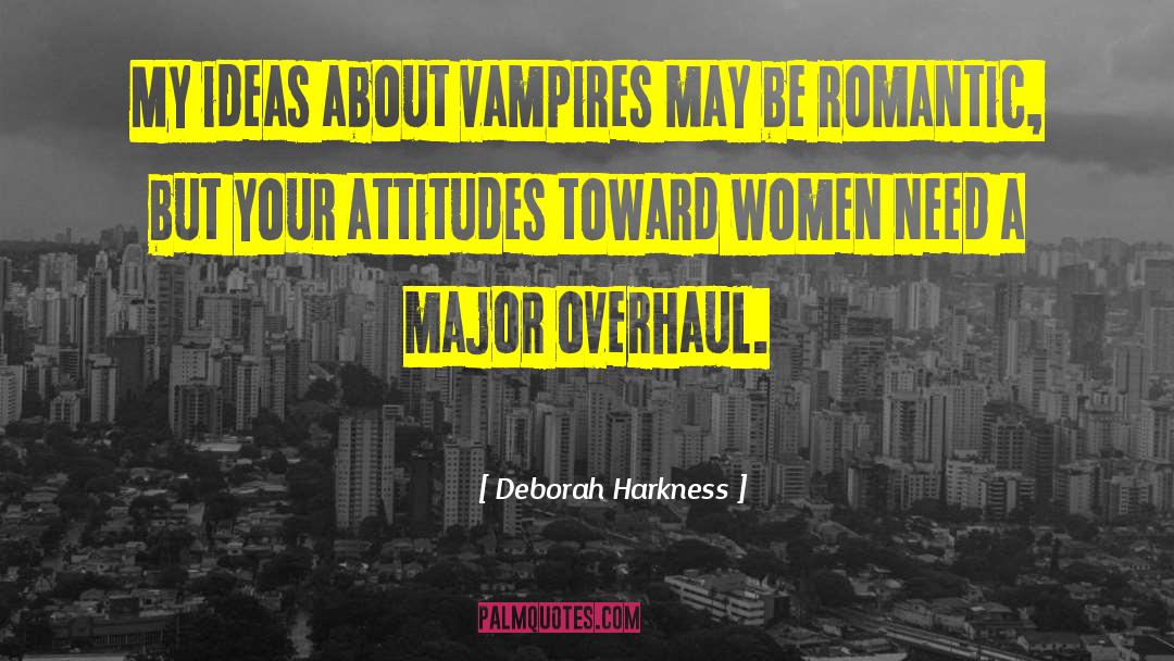Deborah Harkness Quotes: My ideas about vampires may