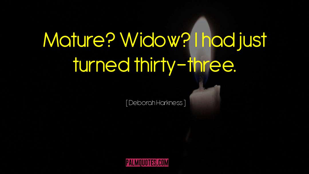 Deborah Harkness Quotes: Mature? Widow? I had just