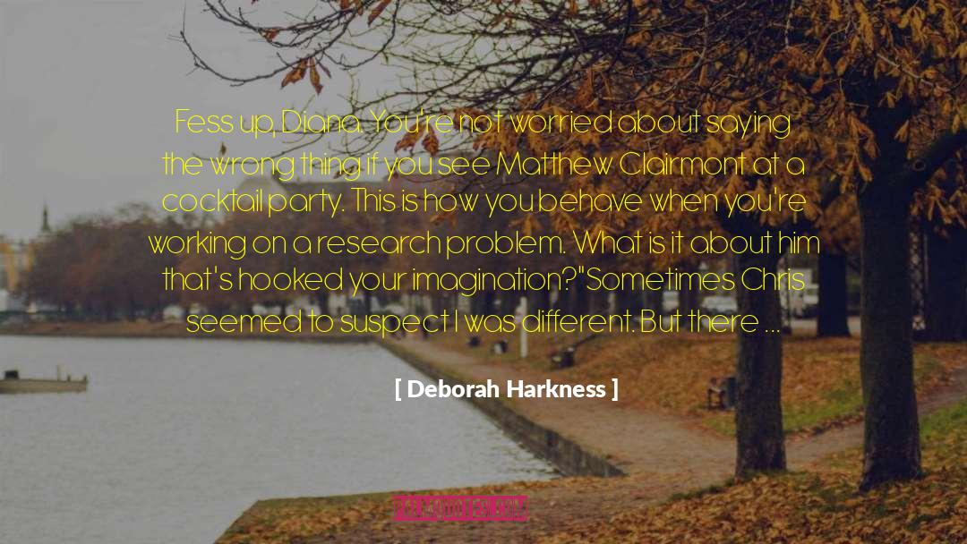 Deborah Harkness Quotes: Fess up, Diana. You're not