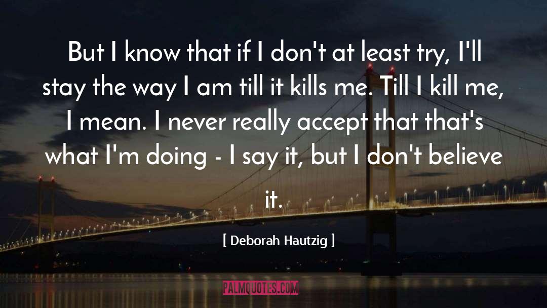 Deborah Hautzig Quotes: But I know that if