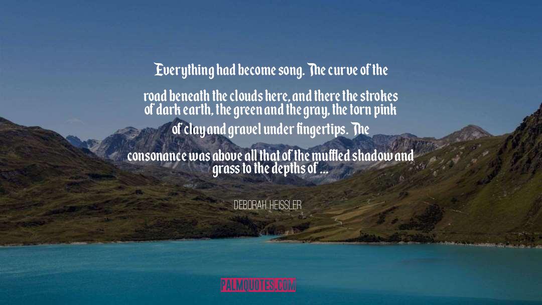 Deborah Heissler Quotes: Everything had become song. The