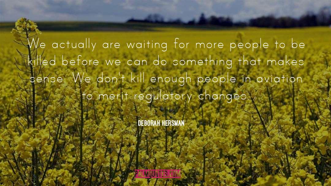 Deborah Hersman Quotes: We actually are waiting for