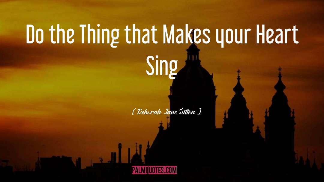Deborah Jane Sutton Quotes: Do the Thing that Makes