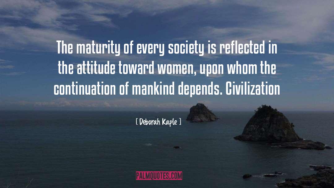 Deborah Kaple Quotes: The maturity of every society