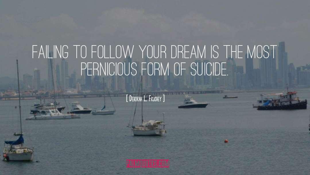 Deborah L. Fruchey Quotes: Failing to follow your dream