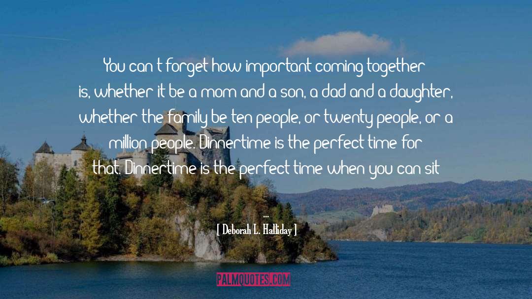 Deborah L. Halliday Quotes: You can't forget how important