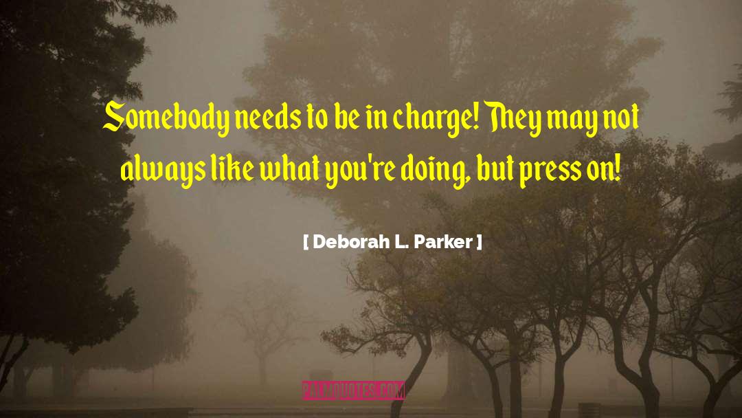 Deborah L. Parker Quotes: Somebody needs to be in