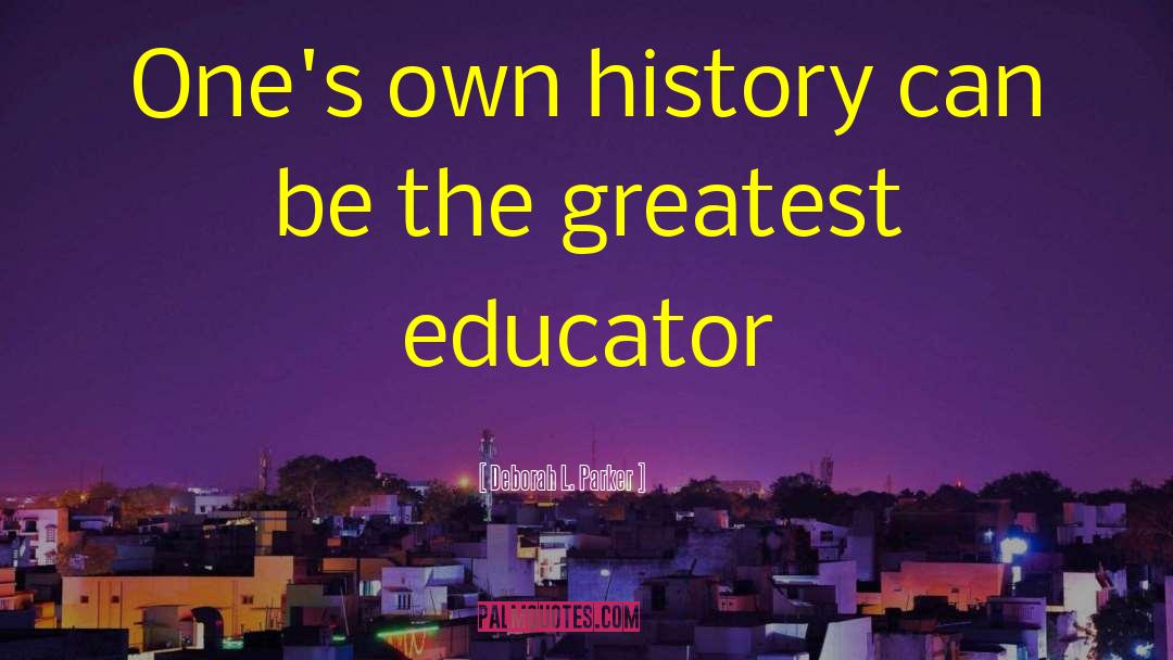 Deborah L. Parker Quotes: One's own history can be
