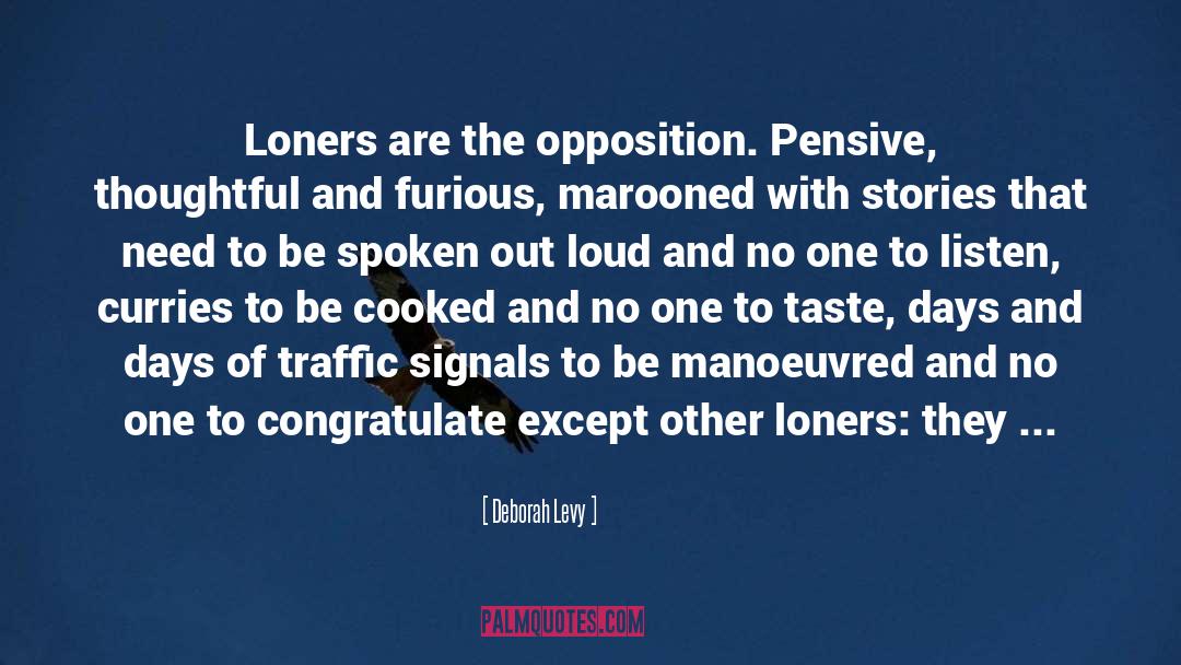 Deborah Levy Quotes: Loners are the opposition. Pensive,