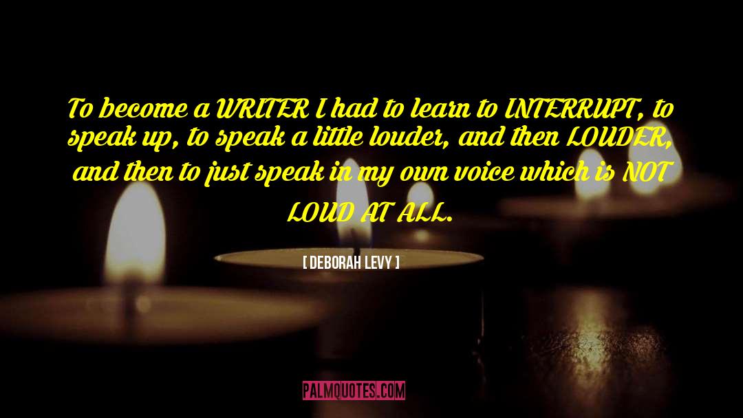 Deborah Levy Quotes: To become a WRITER I