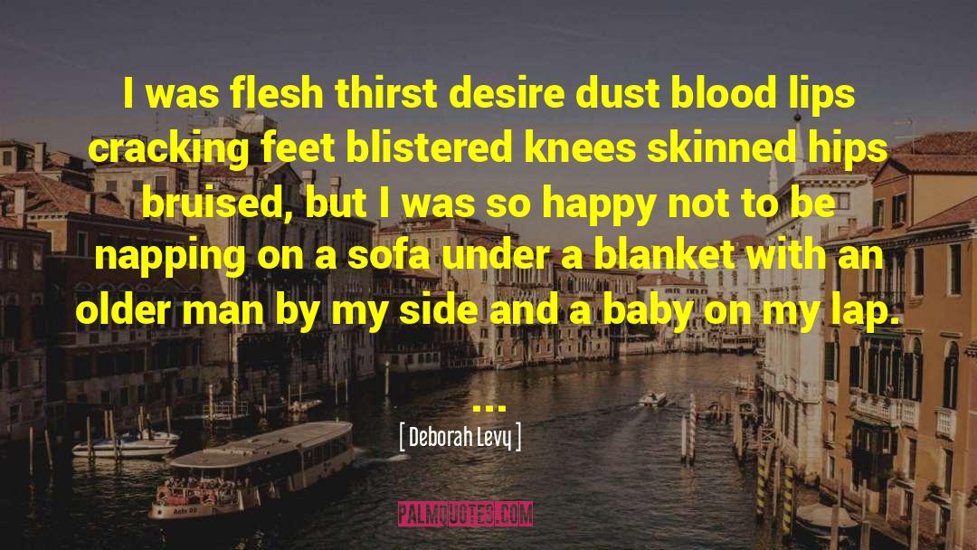 Deborah Levy Quotes: I was flesh thirst desire
