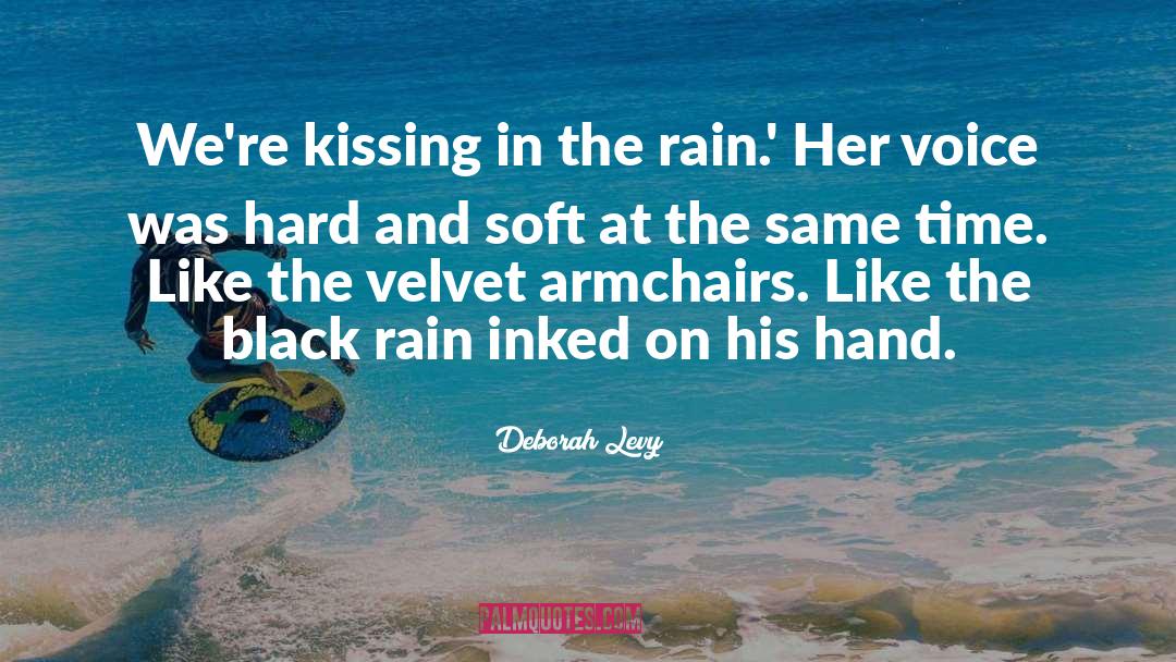 Deborah Levy Quotes: We're kissing in the rain.'