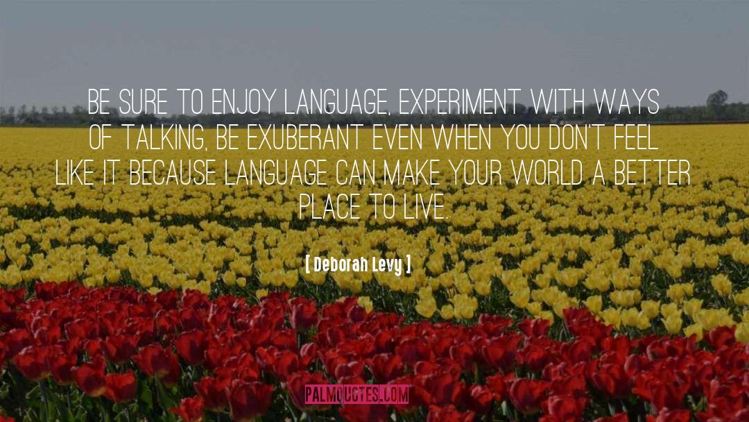 Deborah Levy Quotes: Be sure to enjoy language,
