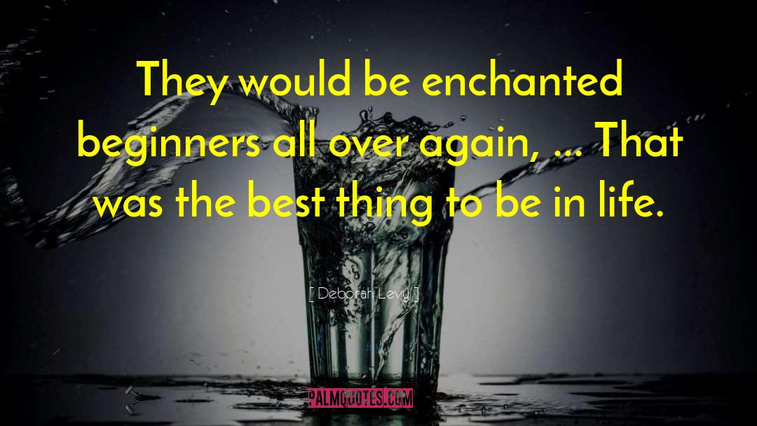 Deborah Levy Quotes: They would be enchanted beginners