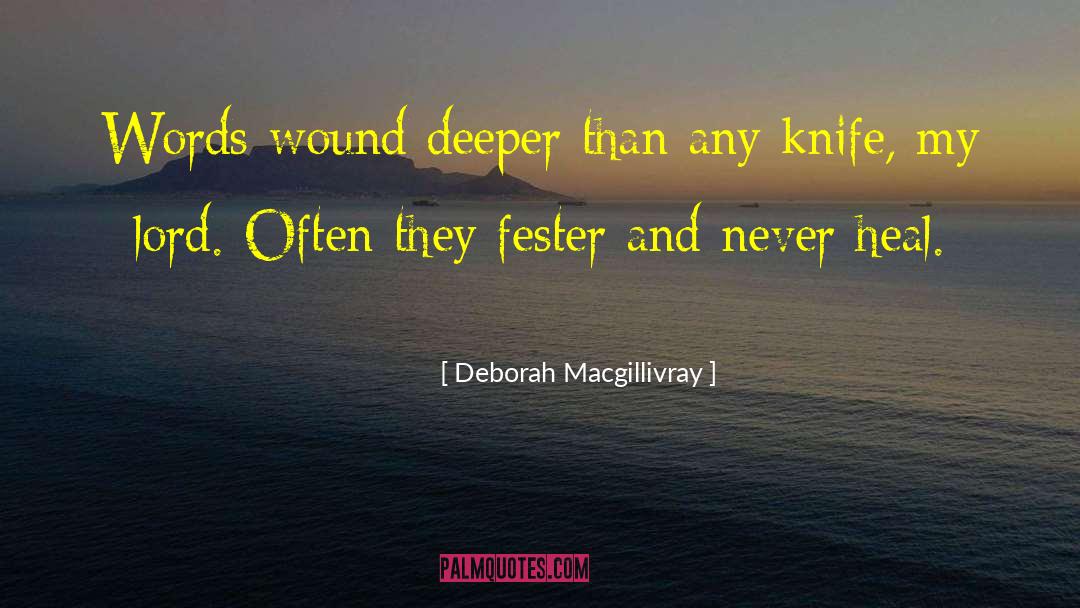 Deborah MacGillivray Quotes: Words wound deeper than any