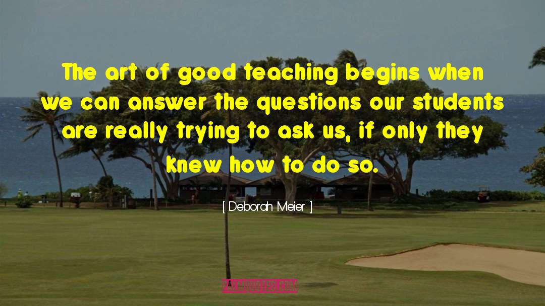 Deborah Meier Quotes: The art of good teaching